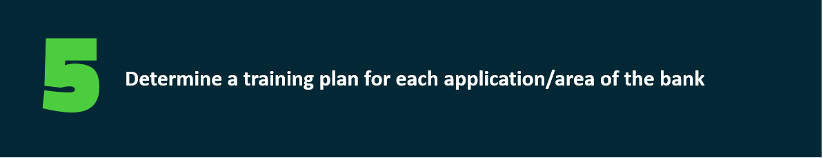 Determine a training plan for each application/area of the bank